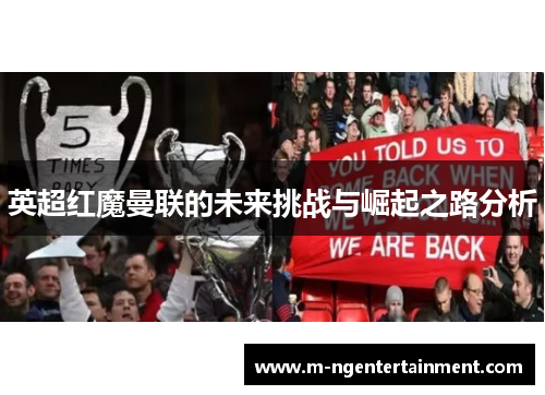 英超红魔曼联的未来挑战与崛起之路分析 英超红魔曼联的未来挑战与崛起之路分析