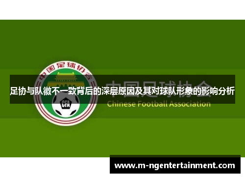 足协与队徽不一致背后的深层原因及其对球队形象的影响分析