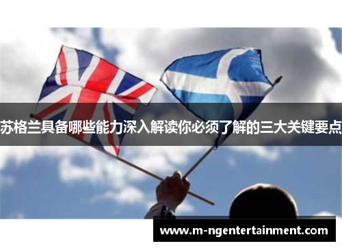 苏格兰具备哪些能力深入解读你必须了解的三大关键要点