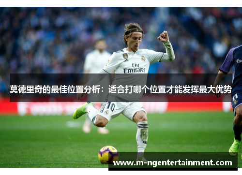 莫德里奇的最佳位置分析：适合打哪个位置才能发挥最大优势