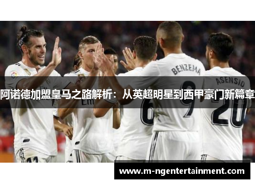 阿诺德加盟皇马之路解析:从英超明星到西甲豪门新篇章 阿诺德加盟皇马之路解析:从英超明星到西甲豪门新篇章